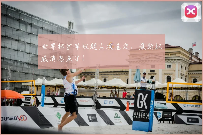 世界杯扩军议题尘埃落定,最新权威消息来了!
