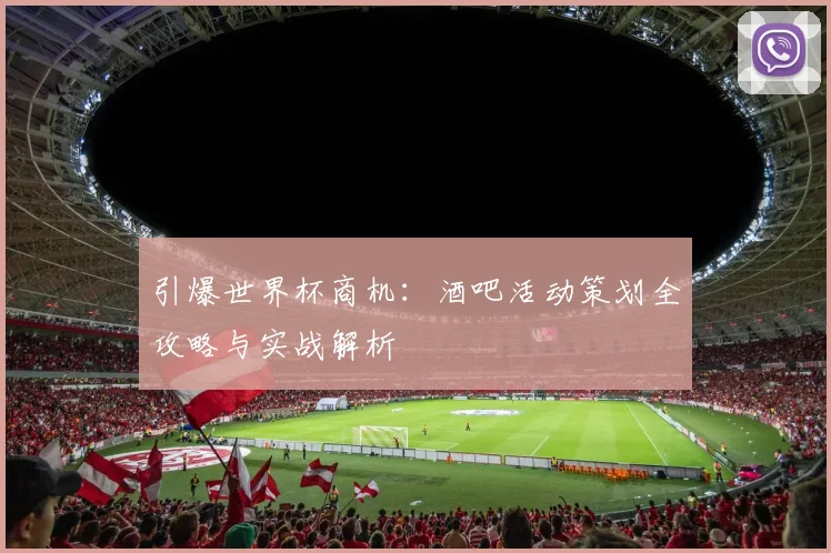 引爆世界杯商机：酒吧活动策划全攻略与实战解析